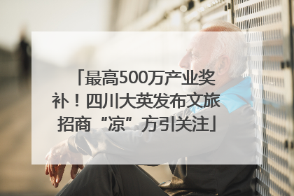 最高500万产业奖补！四川大英发布文旅招商“凉”方引关注