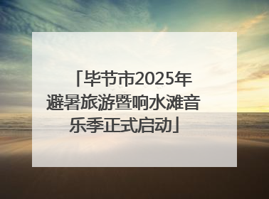 毕节市2025年避暑旅游暨响水滩音乐季正式启动
