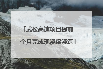 武松高速项目提前一个月完成现浇梁浇筑