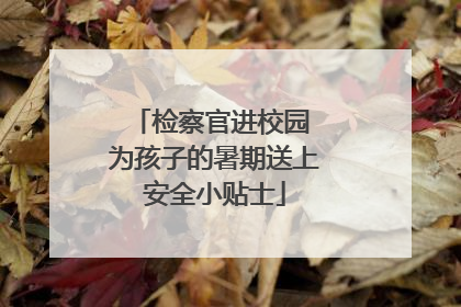 检察官进校园 为孩子的暑期送上安全小贴士