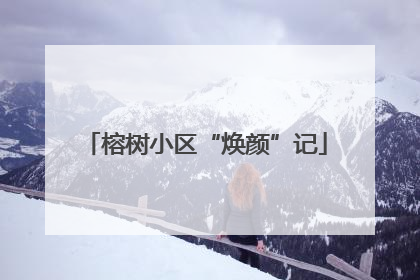 榕树小区“焕颜”记