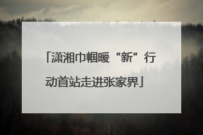 潇湘巾帼暖“新”行动首站走进张家界