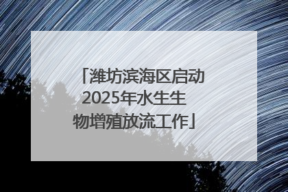 潍坊滨海区启动2025年水生生物增殖放流工作