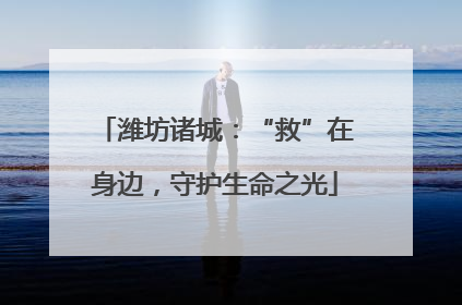 潍坊诸城：“救”在身边，守护生命之光
