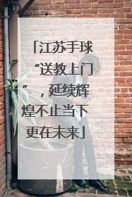 江苏手球“送教上门”，延续辉煌不止当下更在未来