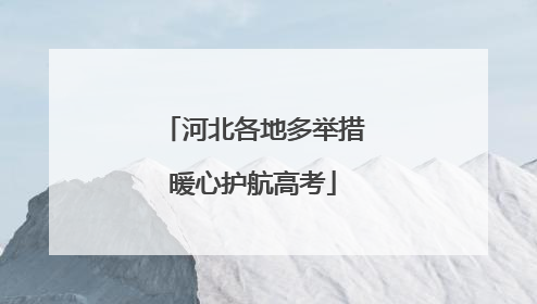 河北各地多举措暖心护航高考