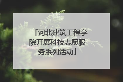河北建筑工程学院开展科技志愿服务系列活动
