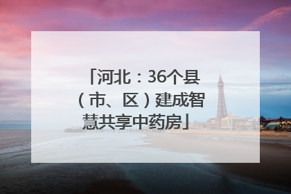 河北：36个县（市、区）建成智慧共享中药房