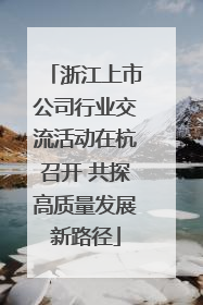 浙江上市公司行业交流活动在杭召开 共探高质量发展新路径