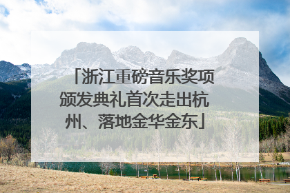 浙江重磅音乐奖项颁发典礼首次走出杭州、落地金华金东