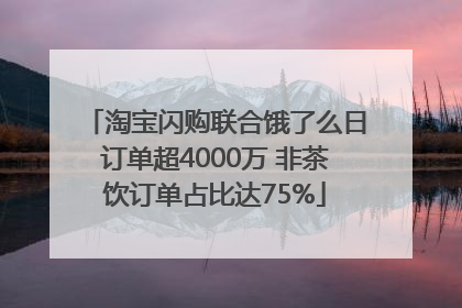 淘宝闪购联合饿了么日订单超4000万 非茶饮订单占比达75%