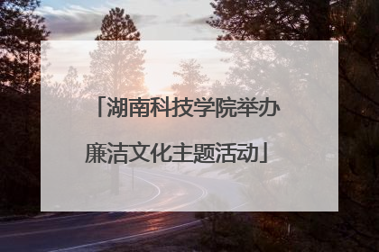 湖南科技学院举办廉洁文化主题活动