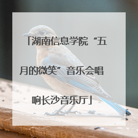 湖南信息学院“五月的微笑”音乐会唱响长沙音乐厅