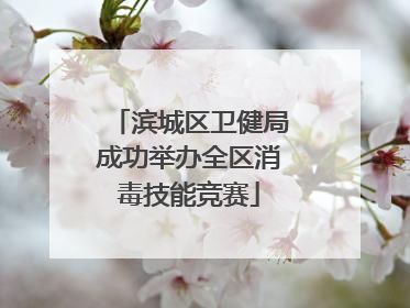 滨城区卫健局成功举办全区消毒技能竞赛