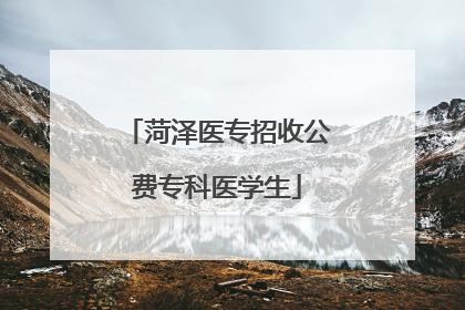 菏泽医专招收公费专科医学生