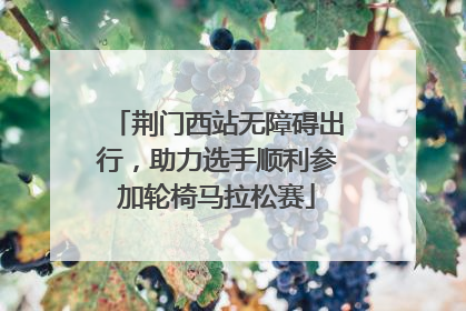 荆门西站无障碍出行，助力选手顺利参加轮椅马拉松赛