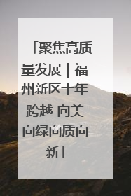 聚焦高质量发展｜福州新区十年跨越 向美向绿向质向新