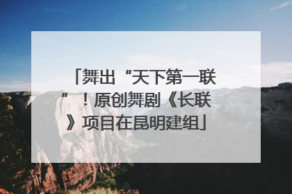 舞出“天下第一联”！原创舞剧《长联》项目在昆明建组