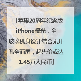苹果20周年纪念版iPhone曝光：全玻璃机身设计结合无开孔全面屏，起售价或达1.45万人民币