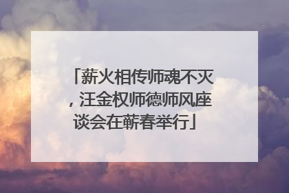 薪火相传师魂不灭，汪金权师德师风座谈会在蕲春举行