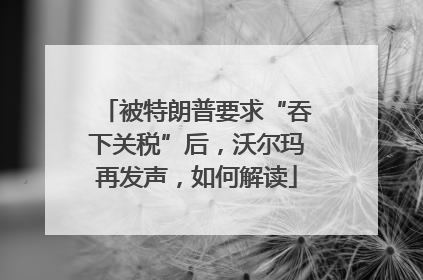 被特朗普要求“吞下关税”后，沃尔玛再发声，如何解读
