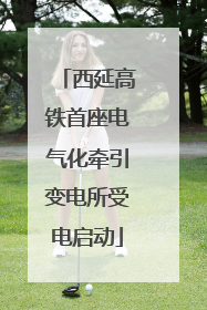 西延高铁首座电气化牵引变电所受电启动