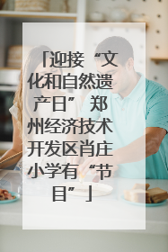 迎接“文化和自然遗产日” 郑州经济技术开发区肖庄小学有“节目”