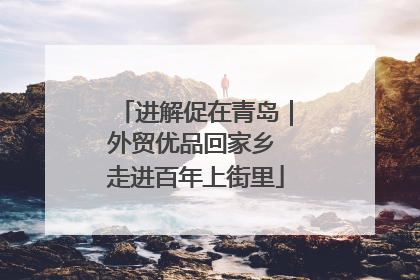 进解促在青岛｜外贸优品回家乡 走进百年上街里