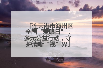 连云港市海州区全国“爱眼日”：多元公益行动，守护清晰“视”界