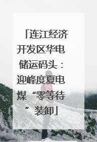 连江经济开发区华电储运码头：迎峰度夏电煤“零等待”装卸