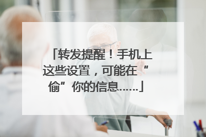 转发提醒！手机上这些设置，可能在“偷”你的信息……
