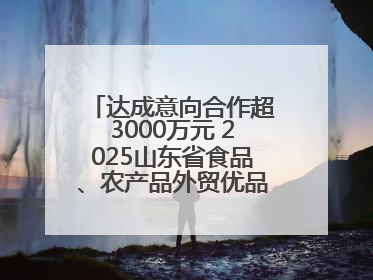 达成意向合作超3000万元 2025山东省食品、农产品外贸优品购物节闭幕