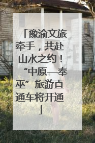 豫渝文旅牵手，共赴山水之约！“中原—奉巫”旅游直通车将开通