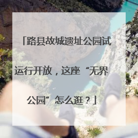 路县故城遗址公园试运行开放，这座“无界公园”怎么逛？