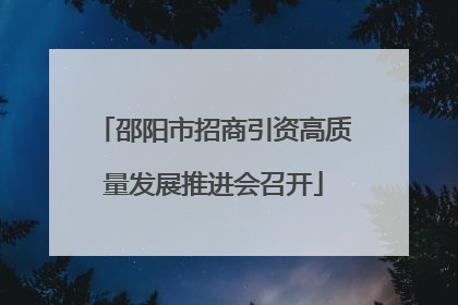 邵阳市招商引资高质量发展推进会召开