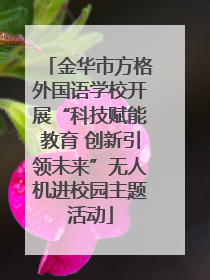 金华市方格外国语学校开展“科技赋能教育 创新引领未来”无人机进校园主题活动