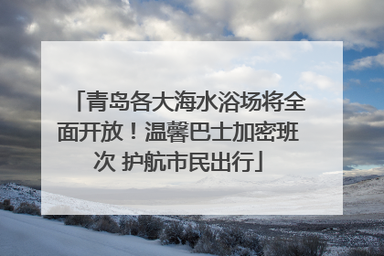 青岛各大海水浴场将全面开放！温馨巴士加密班次 护航市民出行