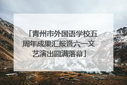 青州市外国语学校五周年成果汇报暨六一文艺演出圆满落幕