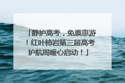静护高考，免票惠游！红叶柿岩第三届高考护航周暖心启动！