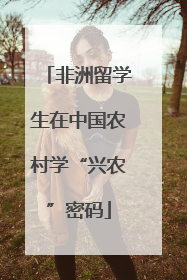 非洲留学生在中国农村学“兴农”密码