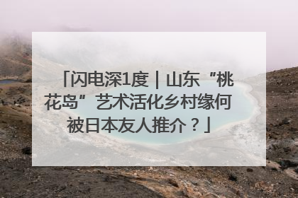 闪电深1度｜山东“桃花岛”艺术活化乡村缘何被日本友人推介？
