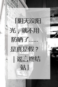 阴天没阳光，就不用防晒了……是真是假？｜谣言终结站