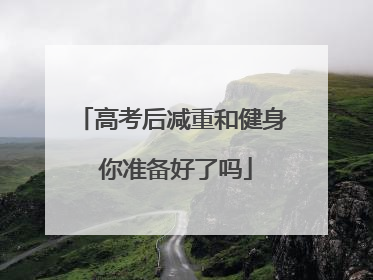 高考后减重和健身 你准备好了吗