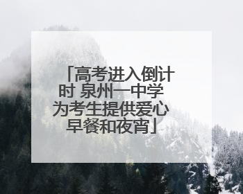 高考进入倒计时 泉州一中学为考生提供爱心早餐和夜宵
