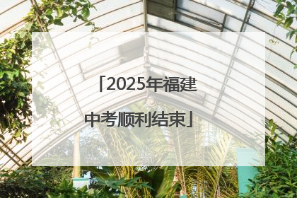 2025年福建中考顺利结束