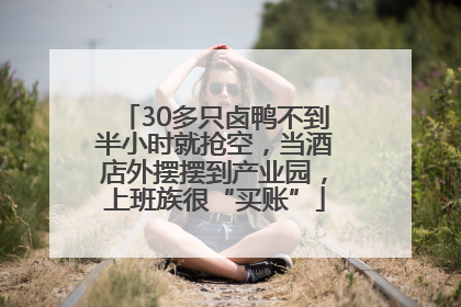 30多只卤鸭不到半小时就抢空，当酒店外摆摆到产业园，上班族很“买账”