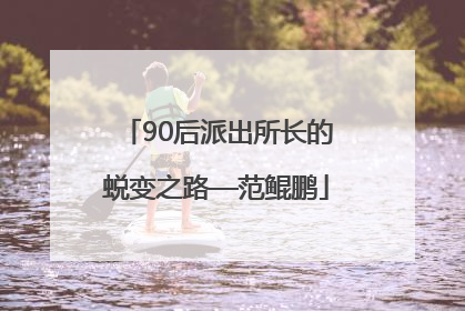 90后派出所长的蜕变之路—范鲲鹏