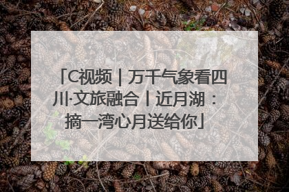 C视频｜万千气象看四川·文旅融合丨近月湖：摘一湾心月送给你